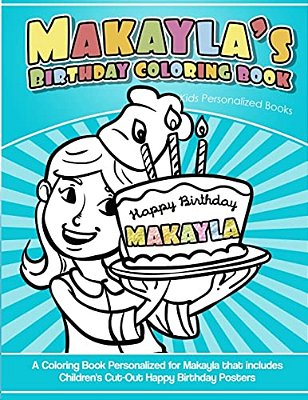 Makayla's Birthday Coloring Book Kids Personalized Books: A Coloring Book Personalized For Makayla That Includes Children's Cut Out Happy Birthday Pos-..