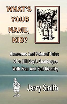 What's Your Name, Kid?: Humorous And Pointed Tales Of A Hill Boy's Challenges With Fear And Self-Identity-..