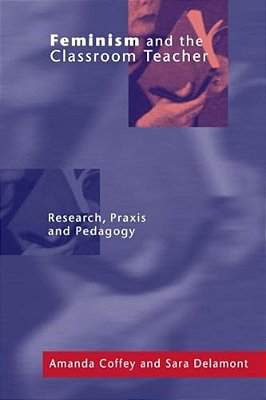 Feminism And The Classroom Teacher: Research, Praxis, Pedagogy-..