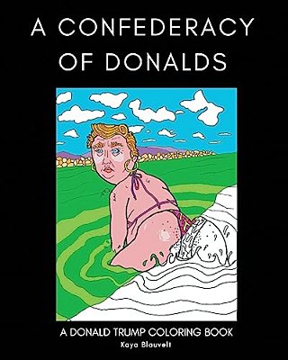 A Confederacy Of Donalds: A Donald Trump Coloring Book-..