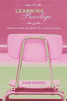 Learning Privilege: Lessons Of Power And Identity In Affluent Schooling-..