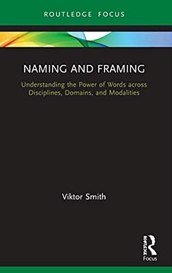 Naming And Framing: Understanding The Power Of Words Across Disciplines, Domains, And Modalities-..