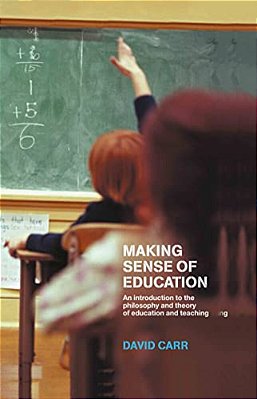 Making Sense Of Education: An Introduction To The Philosophy And Theory Of Education And Teaching-..