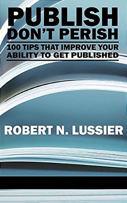 Publish Don't Perish: 100 Tips That Improve Your Ability To Get Published (Hc)-..