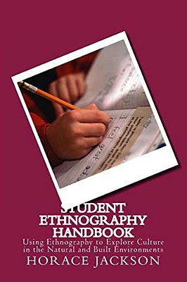Student Ethnography Handbook: Using Ethnography To Explore Culture In The Natural And Built Environments-..