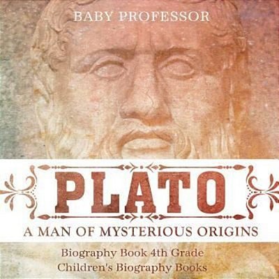 Plato: A Man Of Mysterious Origins - Biography Book 4Th Grade Children's Biography Books-..