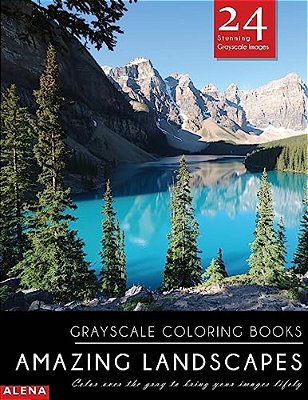 Amazing Landscapes: Grayscale Coloring Books: Color Over The Gray To Bring Your Images Lifely With 24 Stunning Grayscale Images-..