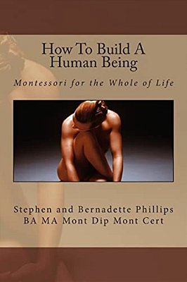 How To Build A Human Being: Montessori For The Whole Of Life-..