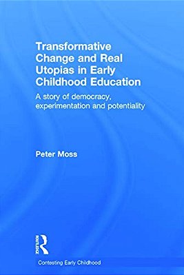 Transformative Change And Real Utopias In Early Childhood Education: A Story Of Democracy, Experimentation And Potentiality-..