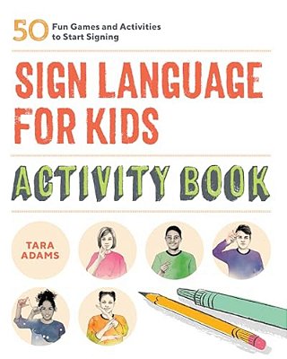 Sign Language For Kids Activity Book: 50 Fun Games And Activities To Start Signing-..