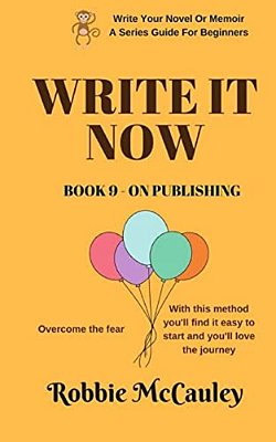 Write It Now. Book 9 - On Publishing: Overcome The Fear. With This Method You'Ll Find It Easy To Start And You'Ll Love The Journey-..