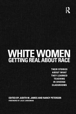 White Women Getting Real About Race: Their Stories About What They Learned Teaching In Diverse Classrooms-..