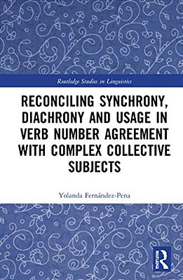 Reconciling Synchrony, Diachrony And Usage In Verb Number Agreement With Complex Collective Subjects-..