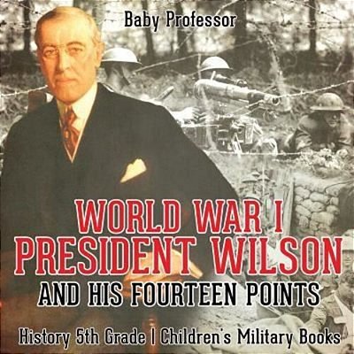 World War I, President Wilson And His Fourteen Points - History 5Th Grade Children's Military Books-..