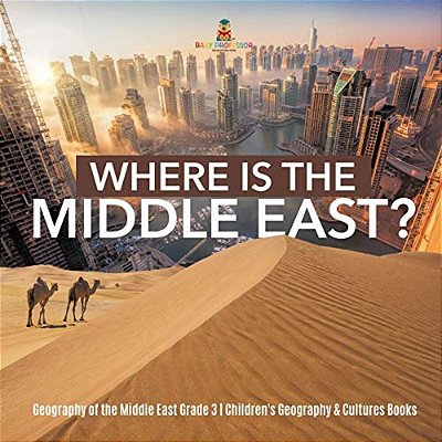 Where Is The Middle East? Geography Of The Middle East Grade 3 Children's Geography & Cultures Books-..