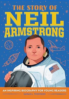 The Story Of Neil Armstrong: An Inspiring Biography For Young Readers-..