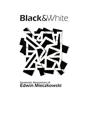Black&white: Geometric Abstractions Of Edwin Mieczkowski-..