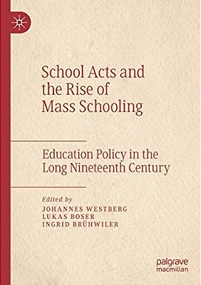 School Acts And The Rise Of Mass Schooling: Education Policy In The Long Nineteenth Century-..
