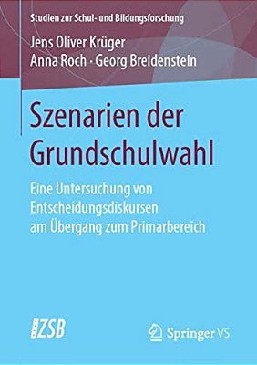 Szenarien Der Grundschulwahl: Eine Untersuchung Von Entscheidungsdiskursen Am Übergang Zum Primarbereich-..