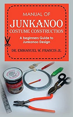 Manual Of Junkanoo Costume Construction: A Beginners Guide To Junkanoo Design-..