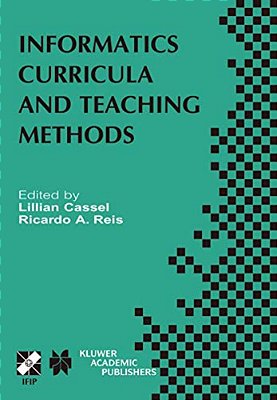 Informatics Curricula And Teaching Methods: Ifip TC3/WG3.2 Conference On Informatics Curricula, Teaching Methods And Best Practice (Ictem 2002) July-..