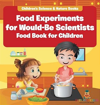 Food Experiments For Would-Be Scientists: Food Book For Children Children's Science & Nature Books-..