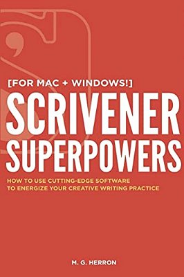 Scrivener Superpowers: How To Use Cutting-Edge Software To Energize Your Creative Writing Practice-..