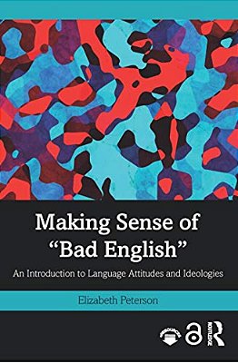 Making Sense Of Bad English: An Introduction To Language Attitudes And Ideologies-..