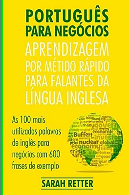 Portugues Para Negocios: Aprendizagem Por Metido Rapido Para Falantes Da Lingua Inglesa: As 100 Mais Utilizadas Palavras De Inglês Para Negócio-..