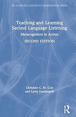 Teaching And Learning Second Language Listening: Metacognition In Action-..