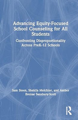 Advancing Equity-Focused School Counseling For All Students: Confronting Disproportionality Across Prek-12 Schools-..