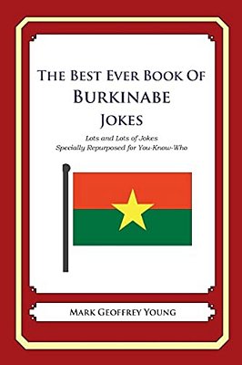 The Best Ever Book Of Burkinabe Jokes: Lots And Lots Of Jokes Specially Repurposed For You-Know-who-..