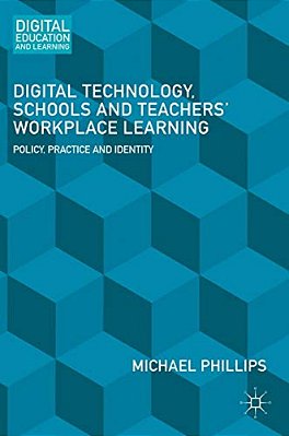 Digital Technology, Schools And Teachers' Workplace Learning: Policy, Practice And Identity-..