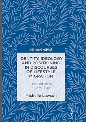 Identity, Ideology And Positioning In Discourses Of Lifestyle Migration: The British In The Ariège-..