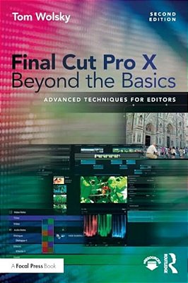 Final Cut Pro X Beyond The Basics: Advanced Techniques For Editors-..