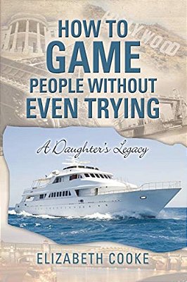 How To Game People Without Even Trying: A Daughter's Legacy-..
