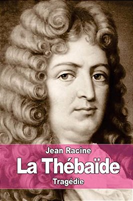 La Thébaïde: Ou Les Frères Ennemis-..