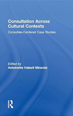 Consultation Across Cultural Contexts: Consultee-Centered Case Studies-..