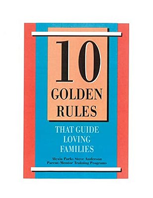 10 Golden Rules That Guide Loving Families: Parents As Mentors-..