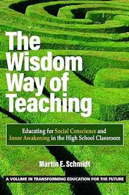 The Wisdom Way Of Teaching: Educating For Social Conscience And Inner Awakening In The High School Classroom-..