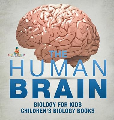 The Human Brain - Biology For Kids Children's Biology Books-..