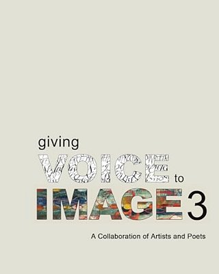 Giving Voice To Image 3: A Collaboration Of Artists And Poets-..