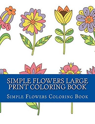 Simple Flowers Large Print Coloring Book: Easy Beginner Designs Of Flowers Coloring Book For Adults-..
