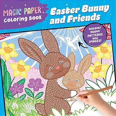 Magic Paper Coloring Book: Easter Bunny And Friends: Discover Hidden Patterns And Images!-..
