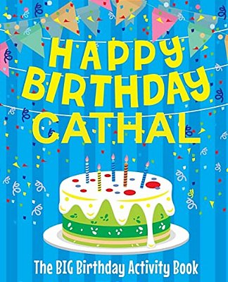 Happy Birthday Cathal - The Big Birthday Activity Book: (Personalized Children's Activity Book)-..
