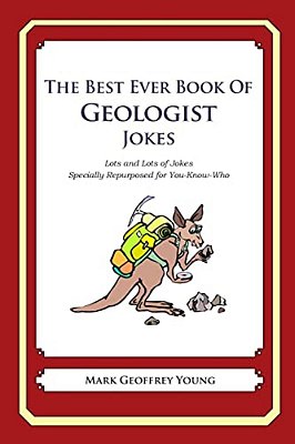 The Best Ever Book Of Geologist Jokes: Lots And Lots Of Jokes Specially Repurposed For You-Know-who-..
