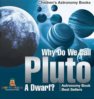 Why Do We Call Pluto A Dwarf? Astronomy Book Best Sellers Children's Astronomy Books-..