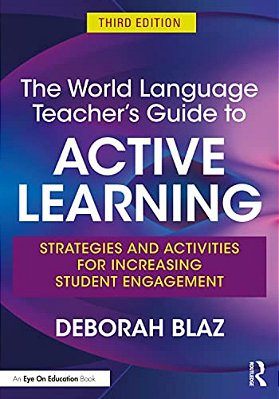 The World Language Teacher's Guide To Active Learning: Strategies And Activities For Increasing Student Engagement-..
