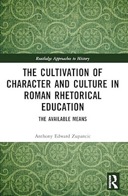 The Cultivation Of Character And Culture In Roman Rhetorical Education: The Available Means-..