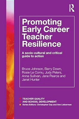 Promoting Early Career Teacher Resilience: A Socio-Cultural And Critical Guide To Action-..